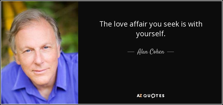The love affair you seek is with yourself. - Alan Cohen