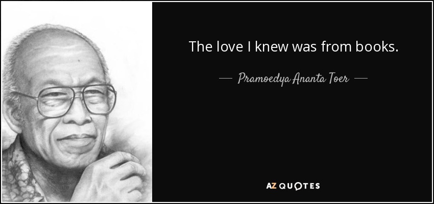 The love I knew was from books. - Pramoedya Ananta Toer