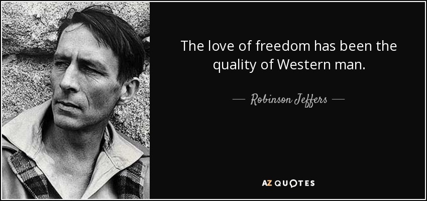 The love of freedom has been the quality of Western man. - Robinson Jeffers