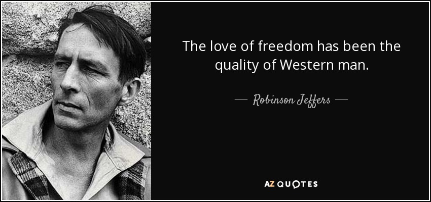 The love of freedom has been the quality of Western man. - Robinson Jeffers