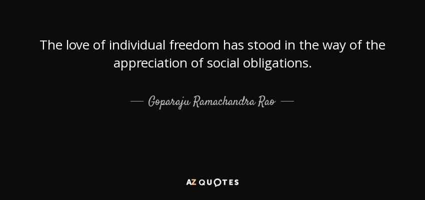 The love of individual freedom has stood in the way of the appreciation of social obligations. - Goparaju Ramachandra Rao
