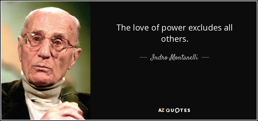 The love of power excludes all others. - Indro Montanelli