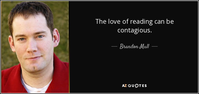The love of reading can be contagious. - Brandon Mull