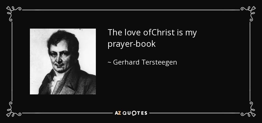 The love ofChrist is my prayer-book - Gerhard Tersteegen