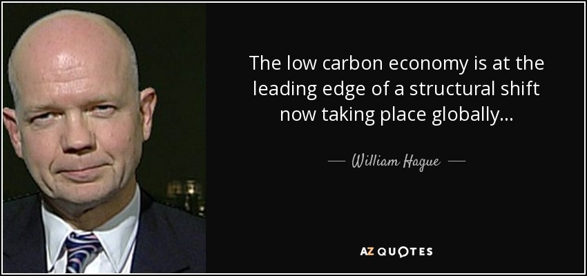 The low carbon economy is at the leading edge of a structural shift now taking place globally... - William Hague