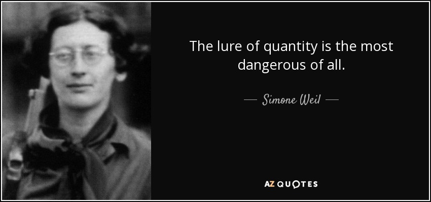 The lure of quantity is the most dangerous of all. - Simone Weil