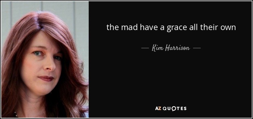 the mad have a grace all their own - Kim Harrison