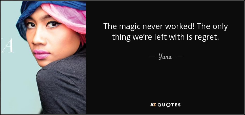 The magic never worked! The only thing we’re left with is regret. - Yuna
