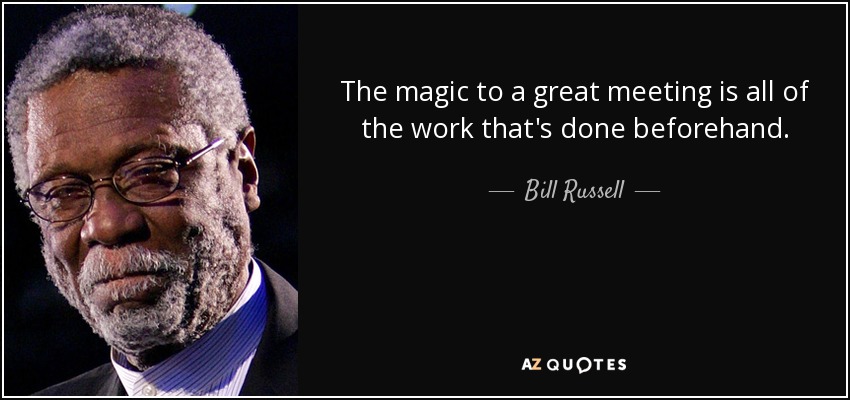 The magic to a great meeting is all of the work that's done beforehand. - Bill Russell