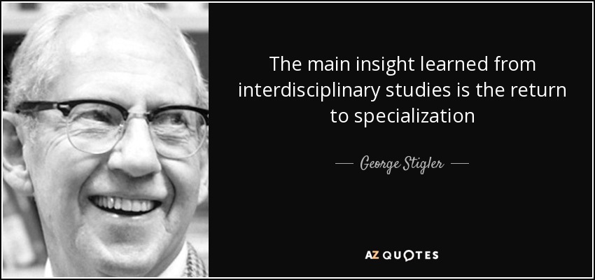 The main insight learned from interdisciplinary studies is the return to specialization - George Stigler