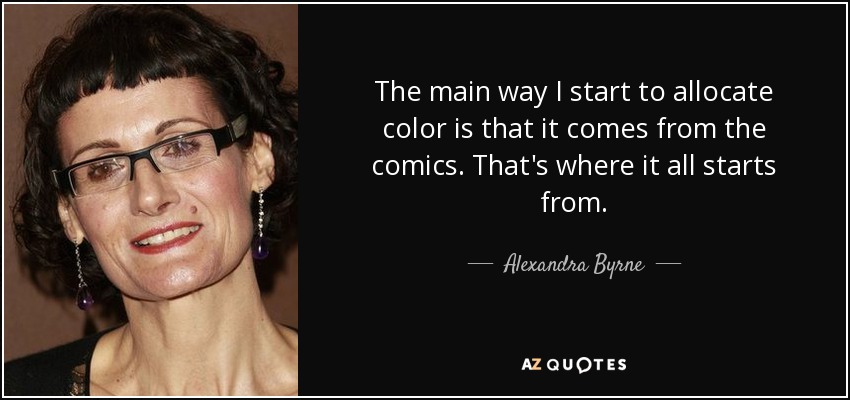 The main way I start to allocate color is that it comes from the comics. That's where it all starts from. - Alexandra Byrne