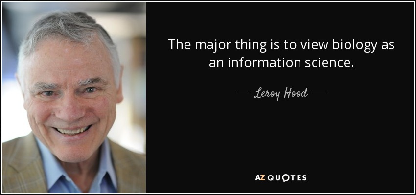 The major thing is to view biology as an information science. - Leroy Hood