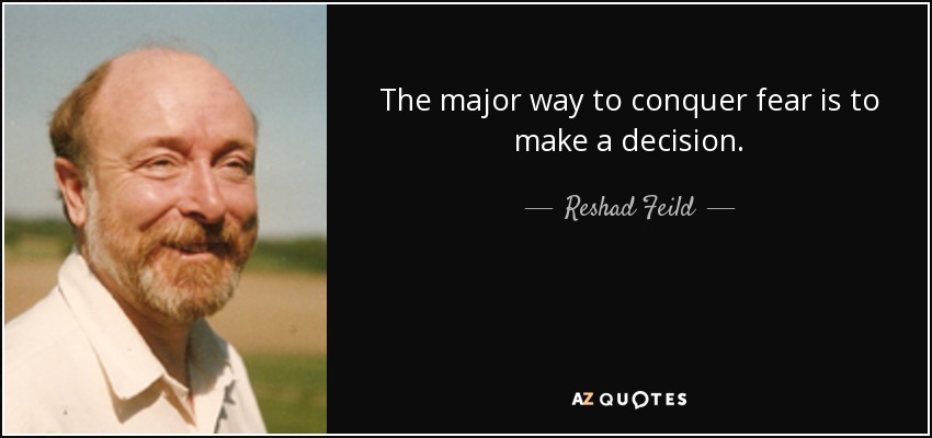 The major way to conquer fear is to make a decision. - Reshad Feild
