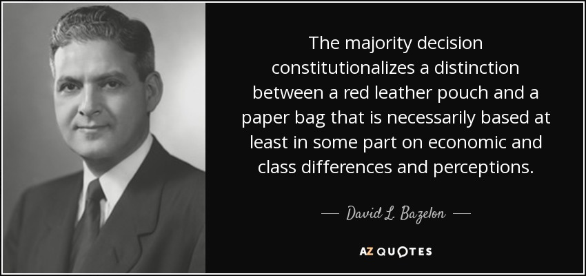 The majority decision constitutionalizes a distinction between a red leather pouch and a paper bag that is necessarily based at least in some part on economic and class differences and perceptions. - David L. Bazelon