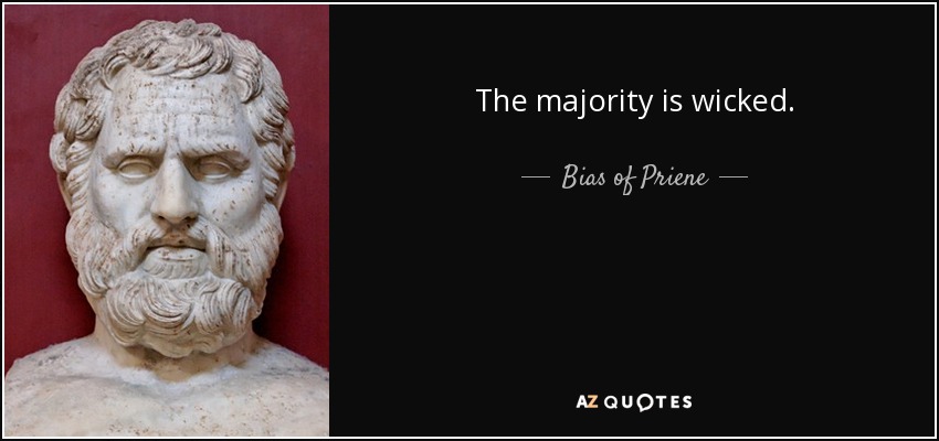 The majority is wicked. - Bias of Priene