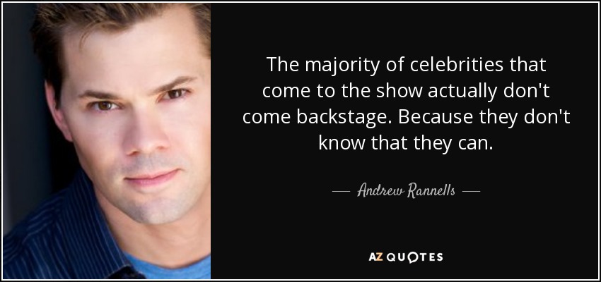 The majority of celebrities that come to the show actually don't come backstage. Because they don't know that they can. - Andrew Rannells