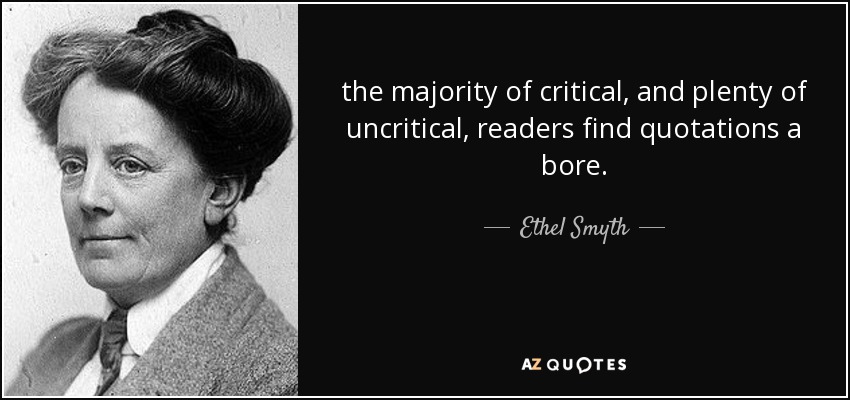 the majority of critical, and plenty of uncritical, readers find quotations a bore. - Ethel Smyth