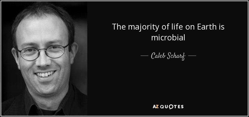 The majority of life on Earth is microbial - Caleb Scharf
