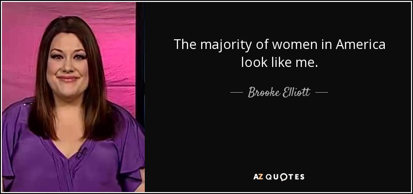 The majority of women in America look like me. - Brooke Elliott