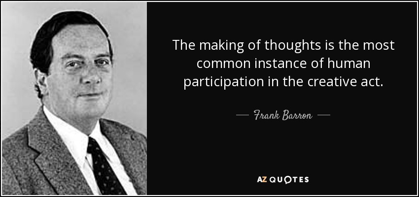 The making of thoughts is the most common instance of human participation in the creative act. - Frank Barron