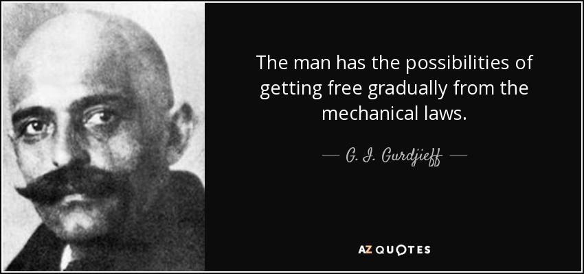 The man has the possibilities of getting free gradually from the mechanical laws. - G. I. Gurdjieff