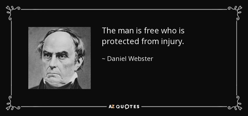 The man is free who is protected from injury. - Daniel Webster