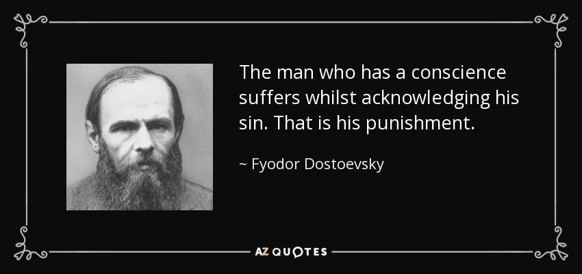The man who has a conscience suffers whilst acknowledging his sin. That is his punishment. - Fyodor Dostoevsky