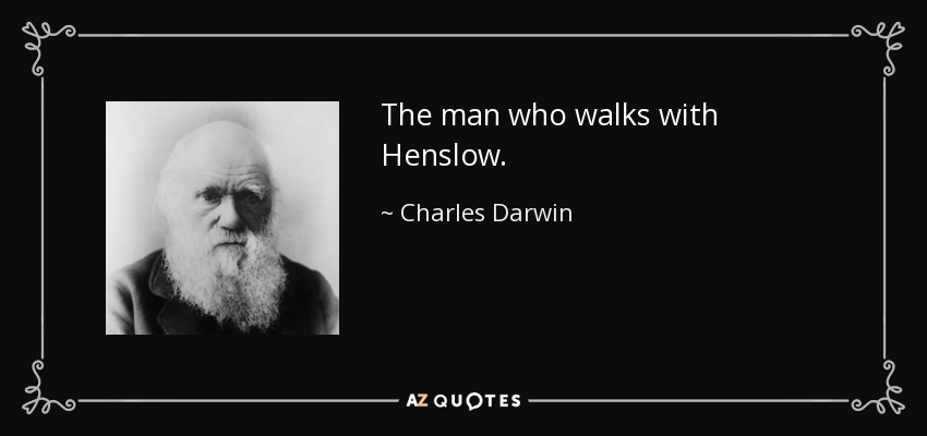 The man who walks with Henslow. - Charles Darwin