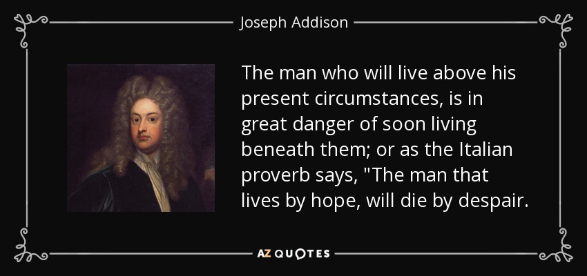 The man who will live above his present circumstances, is in great danger of soon living beneath them; or as the Italian proverb says, 