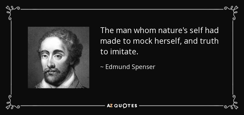 The man whom nature's self had made to mock herself, and truth to imitate. - Edmund Spenser