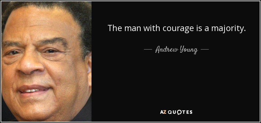 The man with courage is a majority. - Andrew Young