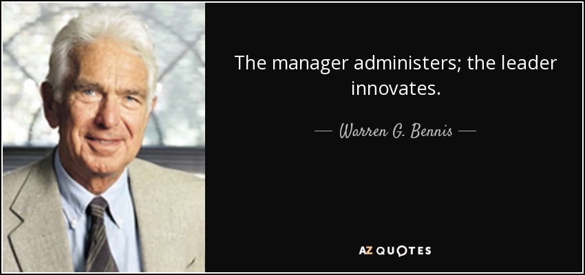 The manager administers; the leader innovates. - Warren G. Bennis
