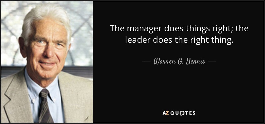 The manager does things right; the leader does the right thing. - Warren G. Bennis