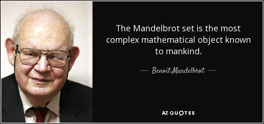The Mandelbrot set is the most complex mathematical object known to mankind. - Benoit Mandelbrot