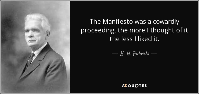 The Manifesto was a cowardly proceeding, the more I thought of it the less I liked it. - B. H. Roberts
