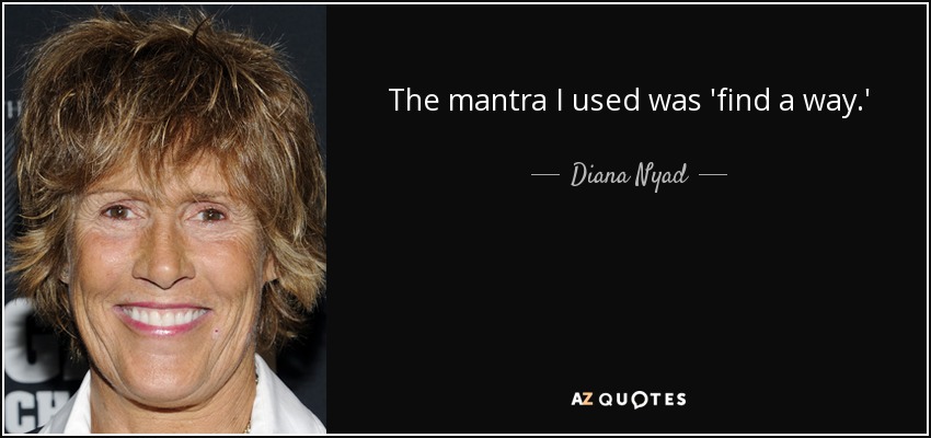 The mantra I used was 'find a way.' - Diana Nyad