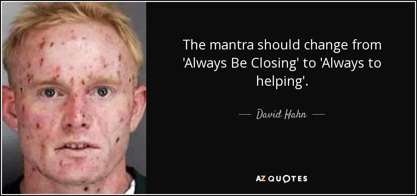 David Hahn Quote The Mantra Should Change From Always Be Closing To Always