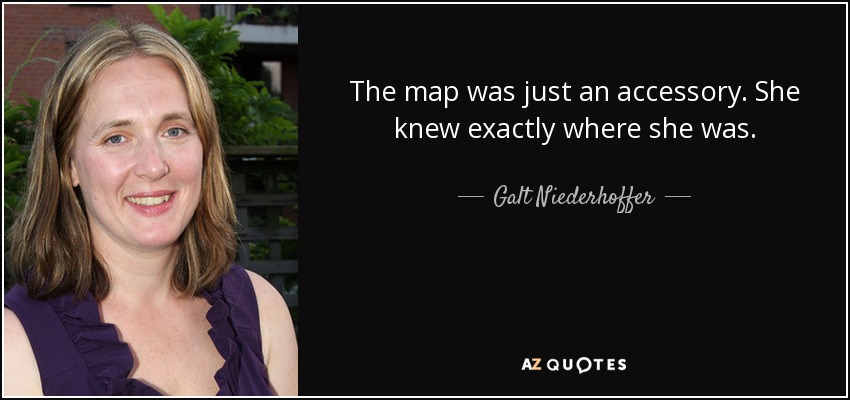The map was just an accessory. She knew exactly where she was. - Galt Niederhoffer