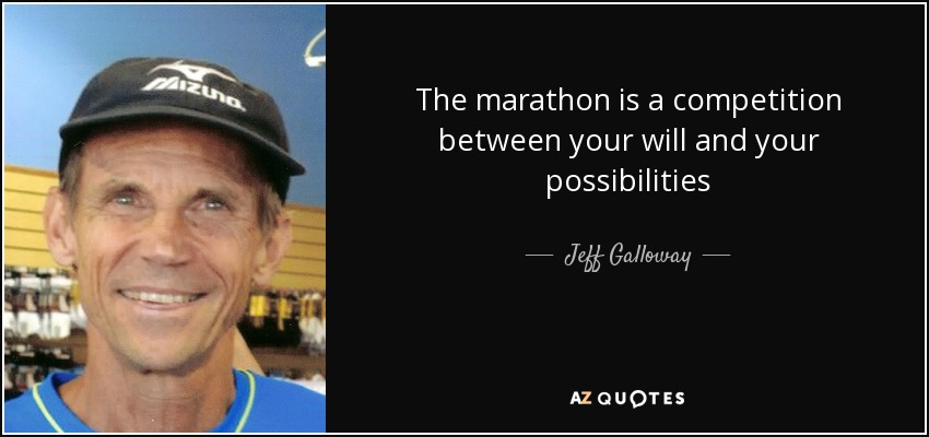 The marathon is a competition between your will and your possibilities - Jeff Galloway