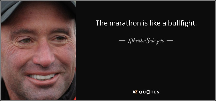The marathon is like a bullfight. - Alberto Salazar