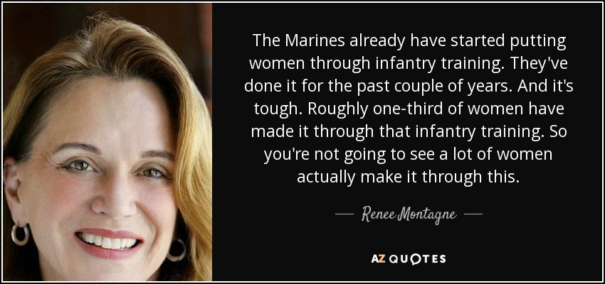 The Marines already have started putting women through infantry training. They've done it for the past couple of years. And it's tough. Roughly one-third of women have made it through that infantry training. So you're not going to see a lot of women actually make it through this. - Renee Montagne