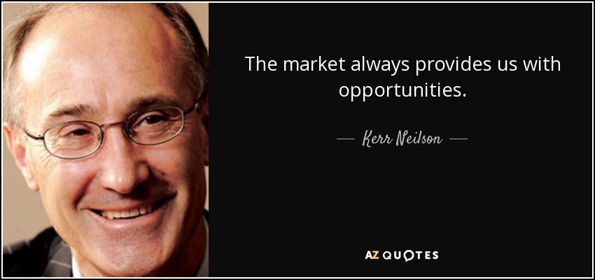 The market always provides us with opportunities. - Kerr Neilson