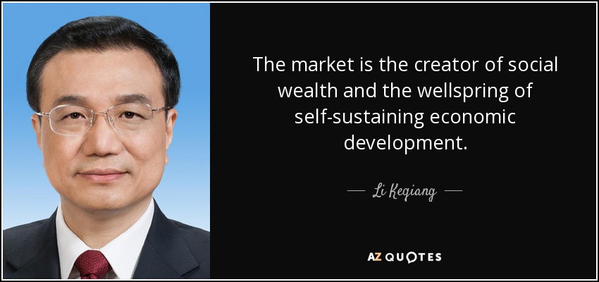 The market is the creator of social wealth and the wellspring of self-sustaining economic development. - Li Keqiang