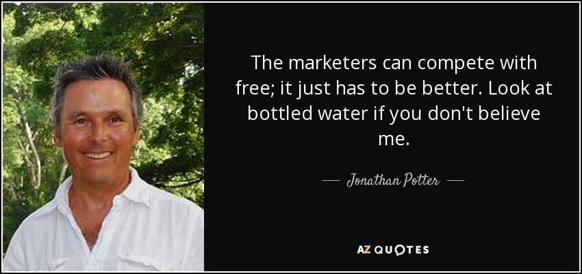 The marketers can compete with free; it just has to be better. Look at bottled water if you don't believe me. - Jonathan Potter