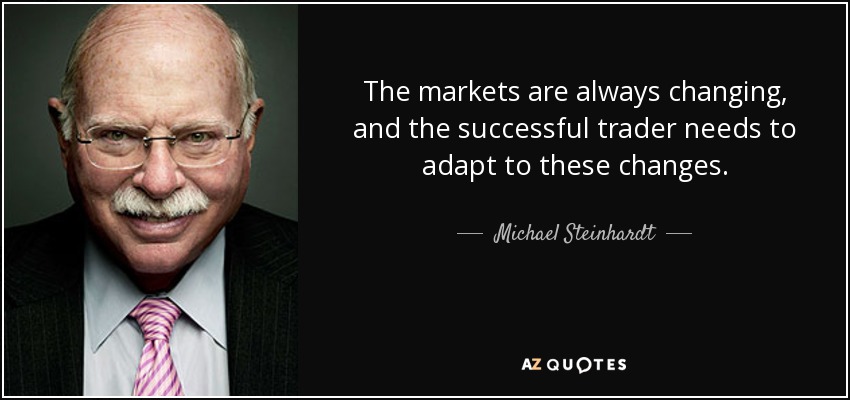The markets are always changing, and the successful trader needs to adapt to these changes. - Michael Steinhardt