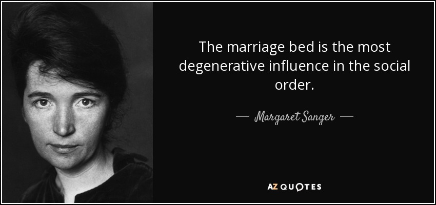 The marriage bed is the most degenerative influence in the social order. - Margaret Sanger