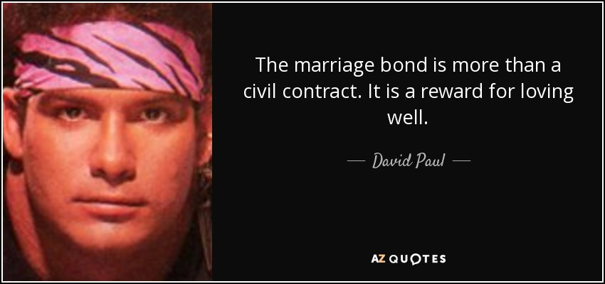 The marriage bond is more than a civil contract. It is a reward for loving well. - David Paul