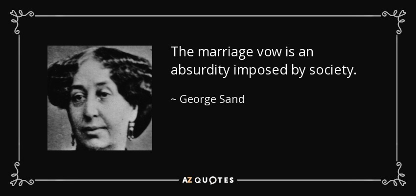 The marriage vow is an absurdity imposed by society. - George Sand