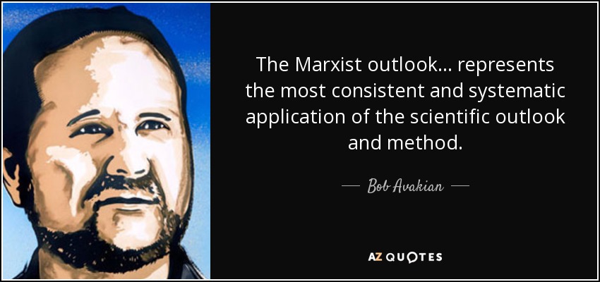 The Marxist outlook ... represents the most consistent and systematic application of the scientific outlook and method. - Bob Avakian