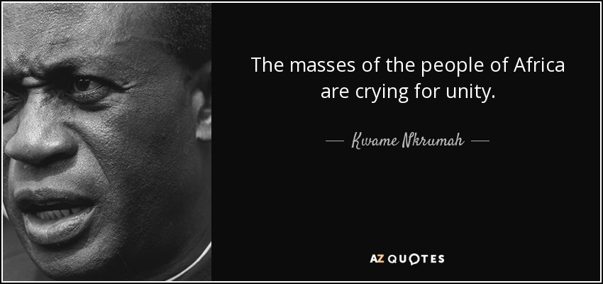The masses of the people of Africa are crying for unity. - Kwame Nkrumah